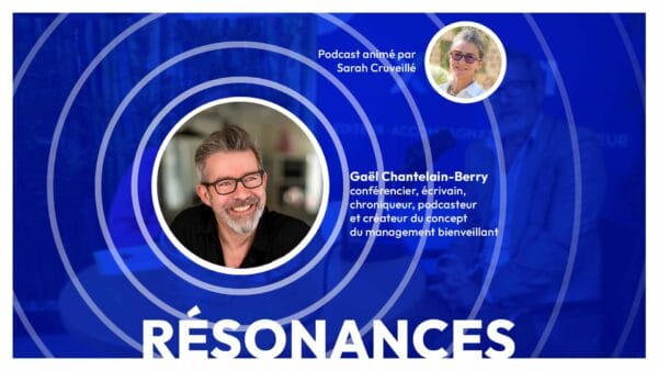 Et si la bienveillance devenait votre plus grand atout managérial ? Avec Gaël Chatelain | Episode 14 de Résonances, le podcast de Xelya sur l'expérience collaborateur