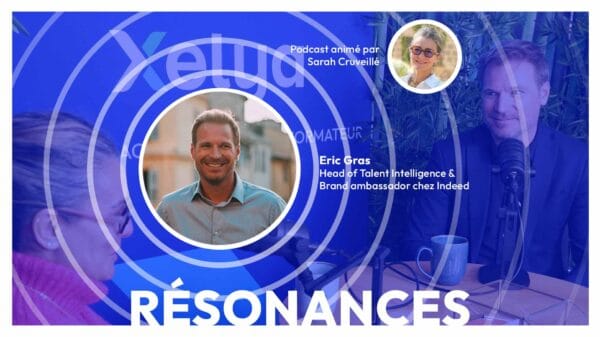 Comment allier considération, autonomie et performance ?, avec Eric Gras, Head of Talent Intelligence & Brand ambassador chez Indeed | Episode 16 de Résonances, le podcast de Xelya sur l'expérience collaborateur