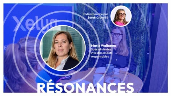 Trouver sa voie en entreprise, même sans plan de carrière, avec Marie Walbaum, spécialiste des investissements responsables | Episode 21 de Résonances, le podcast de Xelya sur l'expérience collaborateur